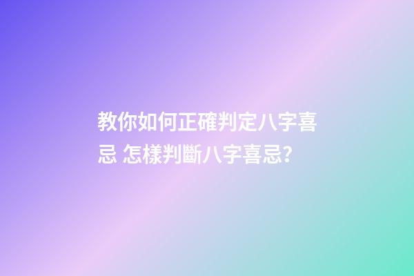 教你如何正確判定八字喜忌 怎樣判斷八字喜忌？-第1張-觀點-玄機派